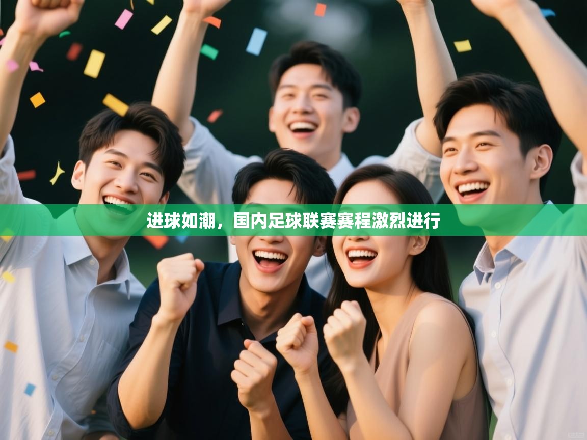 进球如潮,国内足球联赛赛程激烈进行 第1张