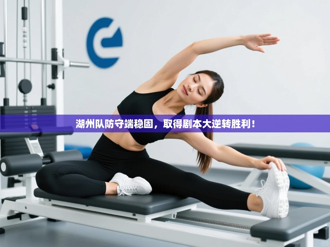 湖州队防守端稳固，取得剧本大逆转胜利！  第2张