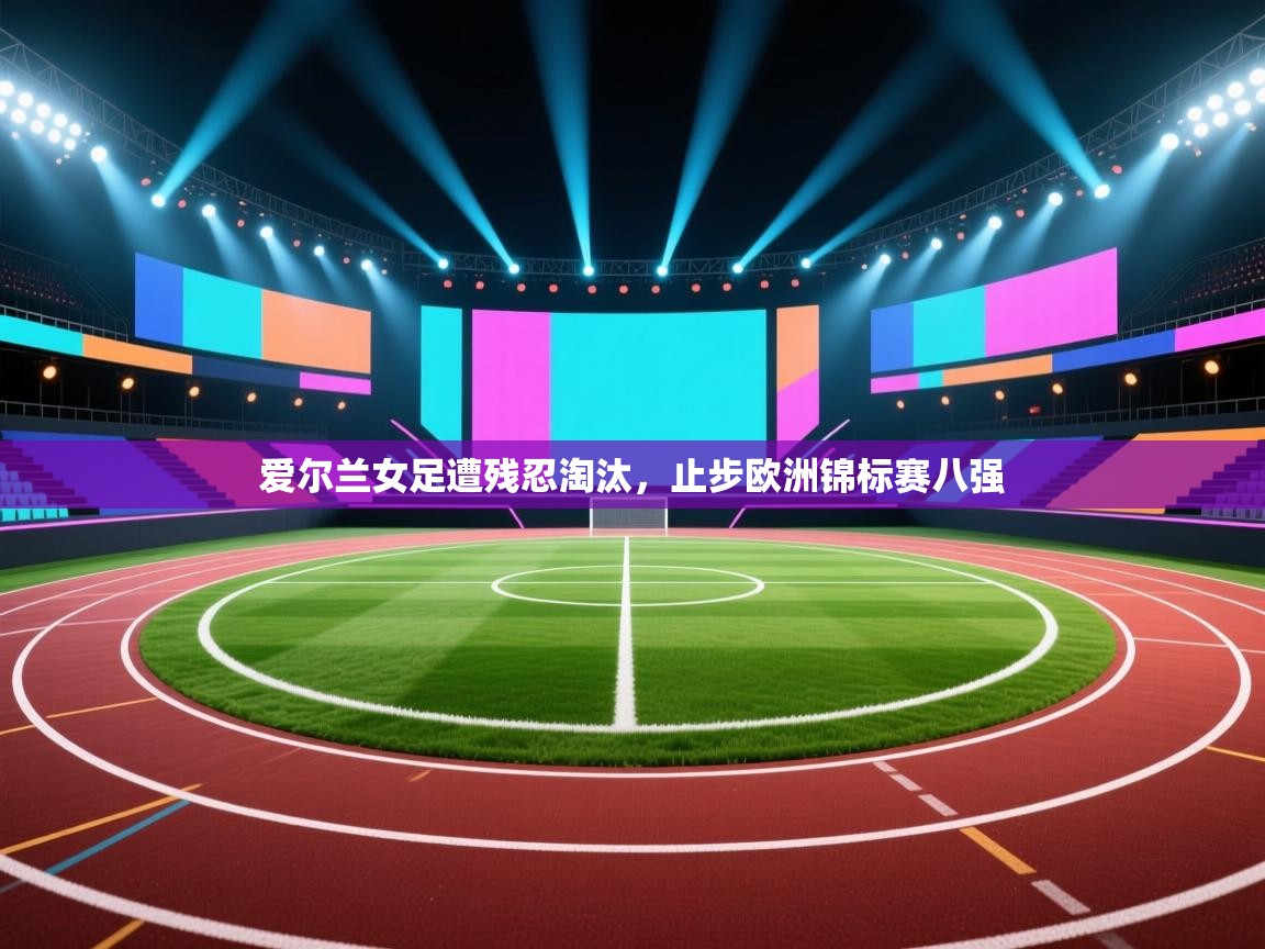 爱尔兰女足遭残忍淘汰,止步欧洲锦标赛八强 第1张